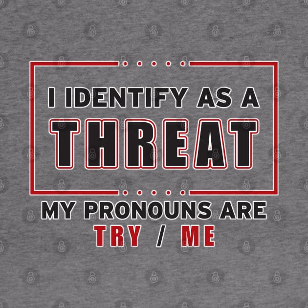 I Identify As A Threat by WhatProductionsBobcaygeon